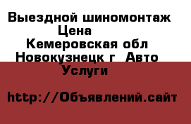Выездной шиномонтаж › Цена ­ 500 - Кемеровская обл., Новокузнецк г. Авто » Услуги   